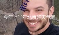 今年上半年北京好天氣同比增加13天