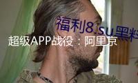 超級APP戰役：阿里京東美團們的終章